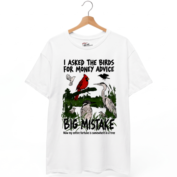 I Asked the Birds for Money Advice T-Shirt